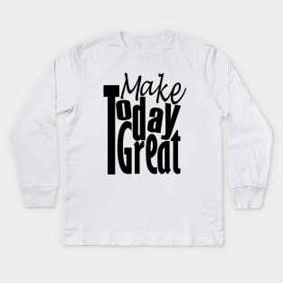 Make Today Great Kids Long Sleeve T-Shirt